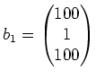 $ b_1=\begin{pmatrix}100\\ 1\\ 100 \end{pmatrix}$