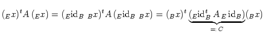 $\displaystyle (_Ex)^t A\,(_Ex)=(_E\operatorname{id}_B\,_Bx)^t
A\,(_E\operatorna...
...t\underbrace{(_E\operatorname{id}_B ^t A\, _E\operatorname{id}_B)}_{=:\,C}(_Bx)$