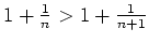 $ 1+\frac1n>1+\frac{1}{n+1}$