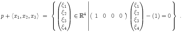 $\displaystyle p + \langle x_1,x_2,x_3\rangle \;=\; \left\{\begin{pmatrix}\xi_1\...
...\\ \xi_2\\ \xi_3\\ \xi_4\end{pmatrix} - \left(1\right) = 0
\right.\right\}\; .
$