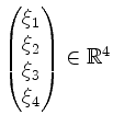 $ \begin{pmatrix}\xi_1\\ \xi_2\\ \xi_3\\ \xi_4\end{pmatrix}\in\mathbb{R}^4$