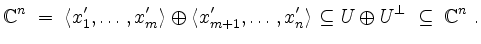 $\displaystyle \mathbb{C}^n \;=\; \langle x'_1,\ldots,x'_m\rangle \oplus \langle...
...+1},\ldots,x'_n\rangle \subseteq U\oplus U^\perp\;\subseteq\; \mathbb{C}^n \;.
$