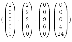 $ (\begin{pmatrix}1\\ 0\\ 0\\ 0\\ 0\end{pmatrix},\begin{pmatrix}2\\ 2\\ 2\\ 0\\ ...
...x}0\\ 0\\ 9\\ 6\\ 0\end{pmatrix}\begin{pmatrix}0\\ 0\\ 0\\ 4\\ 24\end{pmatrix})$