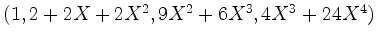 $ (1, 2+2X+2X^2, 9X^2+6X^3, 4X^3+24X^4)$