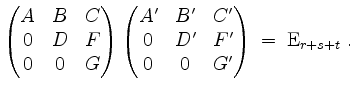 $\displaystyle \begin{pmatrix}A&B&C\\ 0&D&F\\ 0&0&G\end{pmatrix}\begin{pmatrix}A'&B'&C'\\ 0&D'&F'\\ 0&0&G'\end{pmatrix} \;=\; \mathrm{E}_{r+s+t}\; .
$