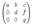 $ \begin{pmatrix}a&b&c\\ 0&d&f\\ 0&0&g\end{pmatrix}$