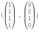 $\displaystyle (\begin{pmatrix}1\\ 1\\ 1\\ 1\end{pmatrix}\;,\;\begin{pmatrix}3\\ 2\\ 1\\ 0\end{pmatrix})
$