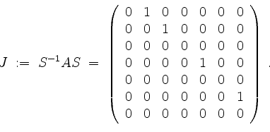 \begin{displaymath}
J \; := \; S^{-1}AS \; =\;
\left(
\begin{array}{rrrrrrr}
0...
... & 1 \\
0 & 0 & 0 & 0 & 0 & 0 & 0 \\
\end{array}\right)\; .
\end{displaymath}