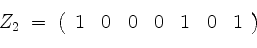 \begin{displaymath}
Z_2 \; =\;
\left(
\begin{array}{rrrrrrr}
1 & 0 & 0 & 0 & 1 & 0 & 1 \\
\end{array}\right)
\end{displaymath}