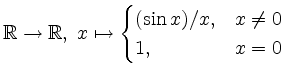 $ \mathbb{R}\to\mathbb{R},\; x\mapsto\begin{cases}(\sin x)/x, & x\ne 0\\ 1, & x=0\end{cases}\ \ $