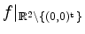 $ f \vert _{\mathbb{R}^2 \setminus \{(0,0)^\mathrm{t}\}}$