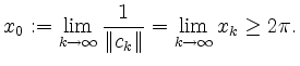 $\displaystyle x_0 := \lim\limits_{k \to \infty} \frac{1}{\Vert c_k\Vert} = \lim\limits_{k \to \infty} x_k \geq 2\pi.
$