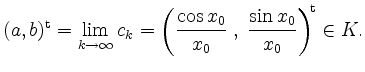 $\displaystyle (a,b)^\mathrm{t} = \lim\limits_{k \to \infty} c_k
= \left(\frac{\cos x_0}{x_0}\;,\;\frac{\sin x_0}{x_0}\right)^{\! \mathrm{t}} \in K.
$