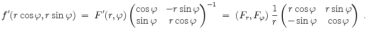 $\displaystyle f'(r \cos \varphi, r \sin \varphi) \;=\;
F'(r,\varphi)\begin{pmat...
...pmatrix}r\cos\varphi&r\sin\varphi\\ -\sin\varphi & \cos\varphi\end{pmatrix}\;.
$