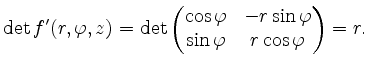 $\displaystyle \det f'(r, \varphi, z) = \det \begin{pmatrix}
\cos \varphi & - r \sin \varphi\\
\sin \varphi & r \cos \varphi
\end{pmatrix}= r.
$