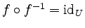 $ f\circ f^{-1}=\mathrm{id}_U$