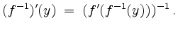 $\displaystyle (f^{-1})'(y) \;=\; (f'(f^{-1}(y)))^{-1}\;.
$