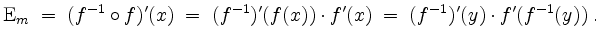 $\displaystyle \mathrm{E}_m \;=\; (f^{-1}\circ f)'(x) \;=\; (f^{-1})'(f(x))\cdot f'(x)
\;=\; (f^{-1})'(y)\cdot f'(f^{-1}(y))\;.
$