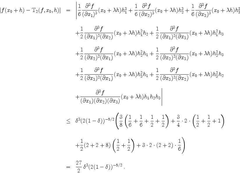 \begin{displaymath}
\begin{array}{rcl}
\vert f(x_0 + h) - \mathrm{T}_2(f,x_0,h)\...
...frac{27}{2}\,\delta^3 (2(1 - \delta))^{-5/2}\; .\\
\end{array}\end{displaymath}