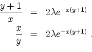 \begin{displaymath}
\begin{array}{rcl}
\dfrac{y+1}{x} & = & 2\lambda e^{-x(y+1)}...
...\\
\dfrac{x}{y} & = & 2\lambda e^{-x(y+1)}\; . \\
\end{array}\end{displaymath}