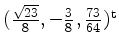 $ (\frac{\sqrt{23}}{8},-\frac{3}{8},\frac{73}{64})^\mathrm{t}$