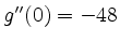 $ g''(0) = -48$