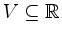 $ V\subseteq\mathbb{R}$