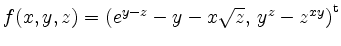 $ f(x,y,z)=\left( e^{y-z} - y - x\sqrt{z}, \, y^z - z^{xy} \right)^\mathrm{t}$