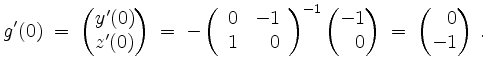 $\displaystyle g'(0) \;=\; \begin{pmatrix}y'(0) \\ z'(0)\end{pmatrix} \;=\; - \l...
...ntom{-}0\end{pmatrix} \;=\; \begin{pmatrix}\phantom{-}0 \\ -1\end{pmatrix}\; .
$