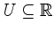 $ U\subseteq\mathbb{R}$