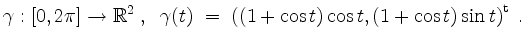 $\displaystyle \gamma:[0,2\pi]\to\mathbb{R}^2\;,\;\; \gamma(t) \;=\; \left((1+\cos t)\cos t,(1+\cos t)\sin t\right)^\mathrm{t}\;.
$