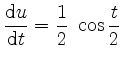 $ \dfrac{\mathrm{d}u}{\mathrm{d}t}=\dfrac{1}{2}\;\cos\dfrac{t}{2}$