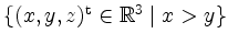 $ \{(x,y,z)^\mathrm{t}\in\mathbb{R}^3\; \vert\; x > y\}$