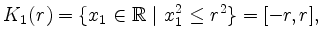 $\displaystyle K_1(r)=\{x_1\in\mathbb{R}\ \vert\ x_1^2\leq r^2\}=[-r,r],
$