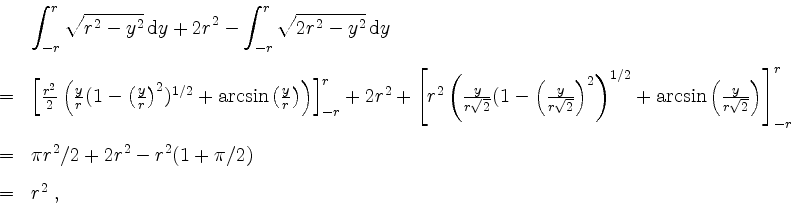 \begin{displaymath}
\begin{array}{cl}
& \displaystyle\int_{-r}^r \sqrt{r^2-y^2}...
...pi/2) \vspace{3mm} \\
= & r^2\; , \vspace{3mm} \\
\end{array}\end{displaymath}