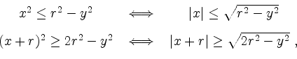 \begin{displaymath}
\begin{array}{ccc}
x^2\leq r^2-y^2&\iff&\vert x\vert\leq\sqr...
... 2r^2-y^2&\iff&\vert x+r\vert\geq\sqrt{2r^2-y^2}\ ,
\end{array}\end{displaymath}