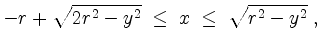 $\displaystyle -r+\sqrt{2r^2-y^2}\;\le\; x\;\le\; \sqrt{r^2-y^2}\; ,
$