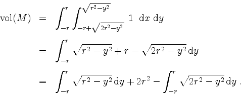 \begin{displaymath}
\begin{array}{rcl}
\mathrm{vol}(M)
& = & \displaystyle\int_{...
...- \int_{-r}^r \sqrt{2r^2-y^2}\,\mathrm{d}y \; . \\
\end{array}\end{displaymath}