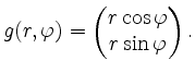 $\displaystyle g(r,\varphi) =
\begin{pmatrix}
r \cos \varphi\\
r \sin \varphi
\end{pmatrix}.
$