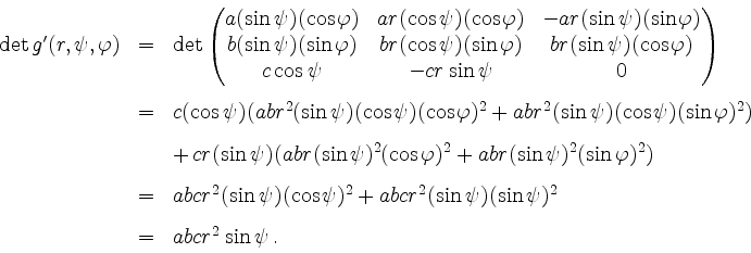 \begin{displaymath}
\begin{array}{rcl}
\det g'(r,\psi,\varphi) & = & \det
\beg...
...psi)^2\vspace{3mm}\\
& = & abc r^2 \sin \psi \, .
\end{array}\end{displaymath}