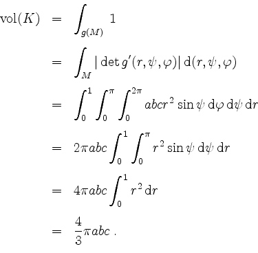 \begin{displaymath}
\begin{array}{rcl}
\mathrm{vol}(K) & = & \displaystyle \int...
...
& = & \displaystyle \dfrac{4}{3} \pi abc \; . \\
\end{array}\end{displaymath}