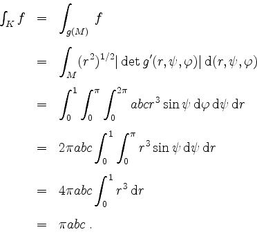 \begin{displaymath}
\begin{array}{rcl}
\int_K f & = & \displaystyle \int_{g(M)}...
...space{3mm}\\
& = & \displaystyle \pi abc \; . \\
\end{array}\end{displaymath}