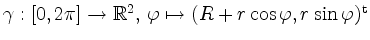 $ \gamma:[0,2\pi] \to \mathbb{R}^2, \, \varphi \mapsto (R + r \cos\varphi, r \sin \varphi)^\mathrm{t}$