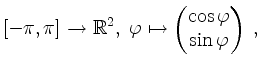 $\displaystyle [-\pi,\pi]\to\mathbb{R}^2,\;
\varphi\mapsto \begin{pmatrix}\cos\varphi\\ \sin\varphi\end{pmatrix}\;,
$