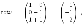 $\displaystyle \mathrm{rot }v \;=\; \begin{pmatrix}1-0\\ 0-1\\ 1+1\end{pmatrix}\;=\; \begin{pmatrix}\phantom{-}1\\ -1\\ \phantom{-}2\end{pmatrix}\;,
$