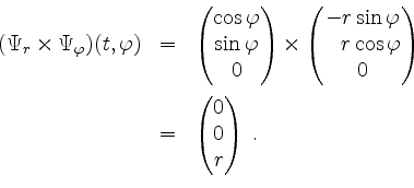 \begin{displaymath}
\begin{array}{rcl}
(\Psi_r \times \Psi_\varphi)(t,\varphi)
&...
...\\
& = & \begin{pmatrix}0\\ 0\\ r\end{pmatrix} \;.
\end{array}\end{displaymath}