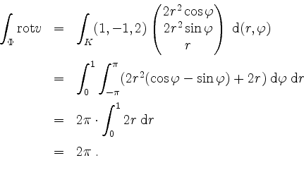 \begin{displaymath}
\begin{array}{rcl}
\displaystyle\int_\Phi \mathrm{rot }v
& =...
...2r\;\mathrm{d}r \vspace*{2mm}\\
& = & 2\pi \; .\\
\end{array}\end{displaymath}