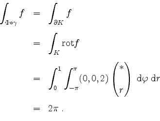 \begin{displaymath}
\begin{array}{rcl}
\displaystyle \int_{\Phi\circ\gamma} f
&...
... \; \mathrm{d}r
\vspace{3mm}\\
& = & 2\pi\; .\\
\end{array}\end{displaymath}