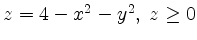 $ z=4-x^2-y^2, \; z\geq 0$