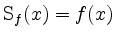 $ \mathrm{S}_f(x) = f(x)$